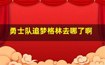 勇士队追梦格林去哪了啊