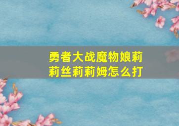 勇者大战魔物娘莉莉丝莉莉姆怎么打