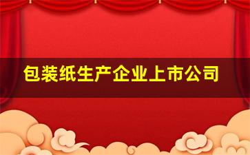 包装纸生产企业上市公司