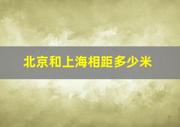 北京和上海相距多少米