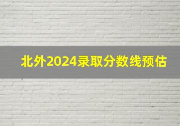 北外2024录取分数线预估