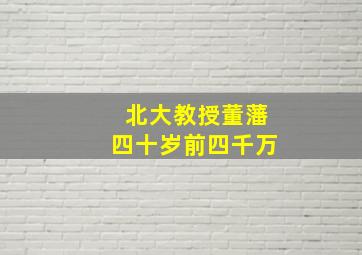 北大教授董藩四十岁前四千万