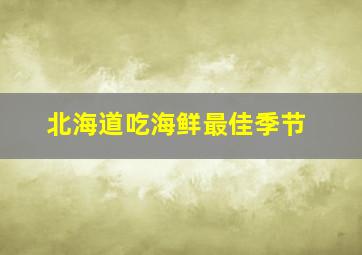 北海道吃海鲜最佳季节