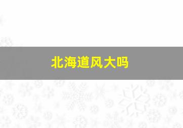 北海道风大吗