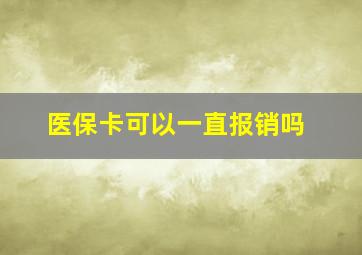 医保卡可以一直报销吗