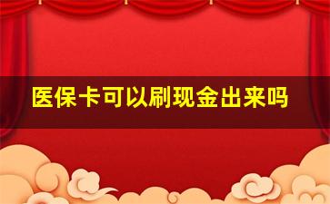 医保卡可以刷现金出来吗