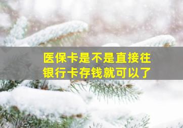 医保卡是不是直接往银行卡存钱就可以了