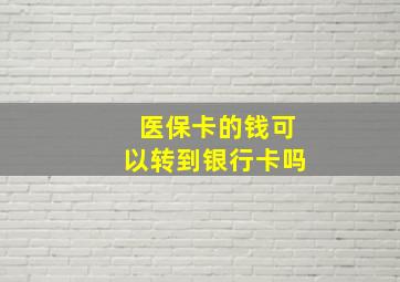 医保卡的钱可以转到银行卡吗