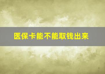 医保卡能不能取钱出来