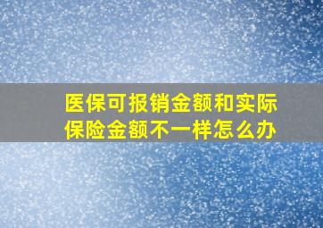 医保可报销金额和实际保险金额不一样怎么办