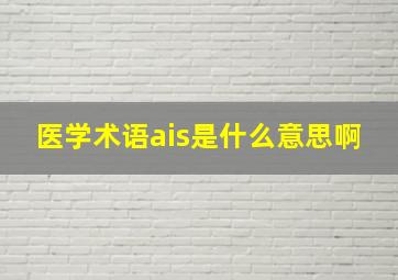 医学术语ais是什么意思啊