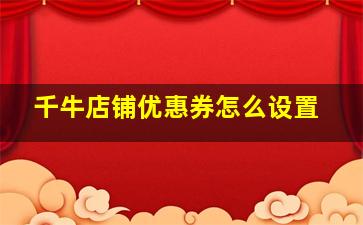 千牛店铺优惠券怎么设置