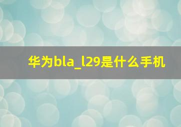 华为bla_l29是什么手机