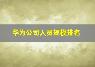 华为公司人员规模排名