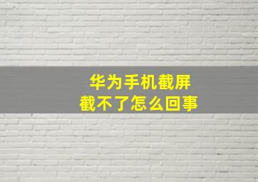 华为手机截屏截不了怎么回事