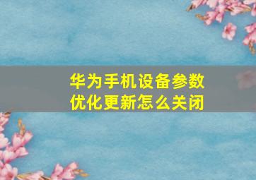 华为手机设备参数优化更新怎么关闭