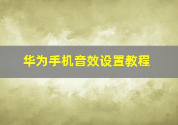 华为手机音效设置教程