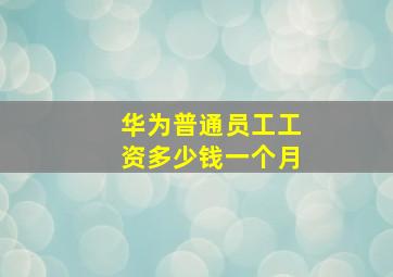 华为普通员工工资多少钱一个月