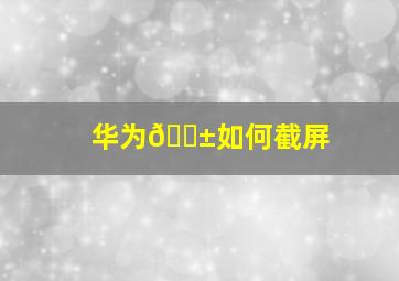 华为📱如何截屏