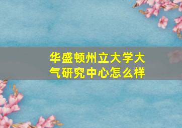 华盛顿州立大学大气研究中心怎么样