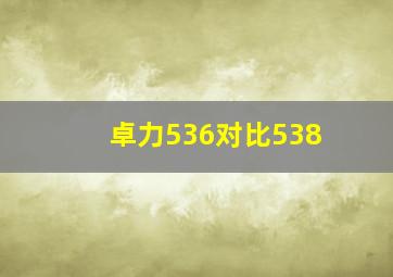 卓力536对比538