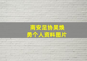 南安足协吴焕勇个人资料图片