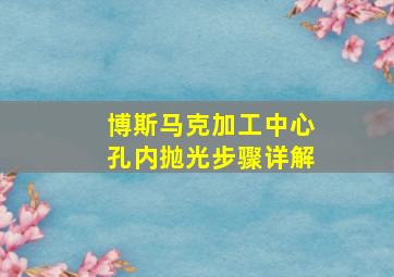 博斯马克加工中心孔内抛光步骤详解