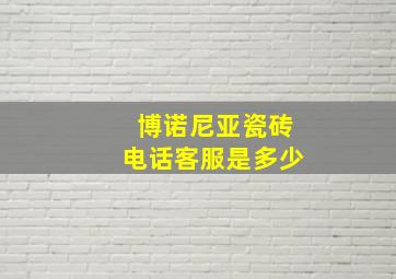 博诺尼亚瓷砖电话客服是多少