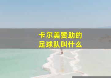 卡尔美赞助的足球队叫什么