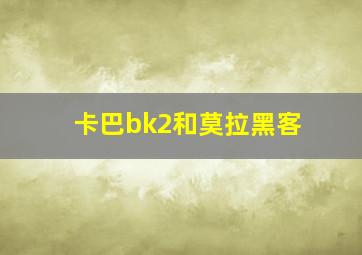 卡巴bk2和莫拉黑客