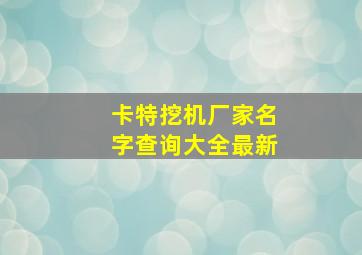 卡特挖机厂家名字查询大全最新