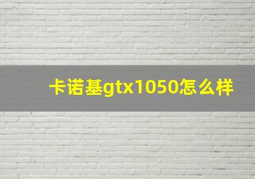 卡诺基gtx1050怎么样