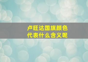 卢旺达国旗颜色代表什么含义呢