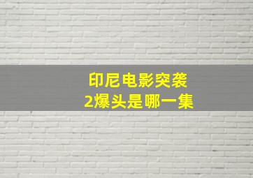 印尼电影突袭2爆头是哪一集