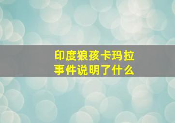 印度狼孩卡玛拉事件说明了什么