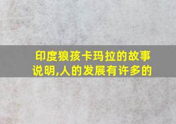 印度狼孩卡玛拉的故事说明,人的发展有许多的