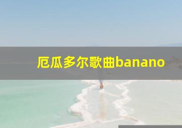 厄瓜多尔歌曲banano