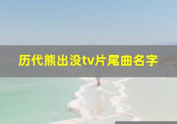 历代熊出没tv片尾曲名字