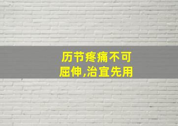 历节疼痛不可屈伸,治宜先用