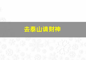 去泰山请财神