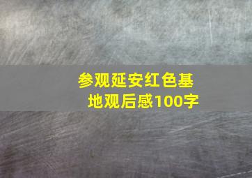 参观延安红色基地观后感100字