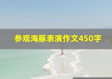 参观海豚表演作文450字