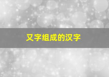 又字组成的汉字