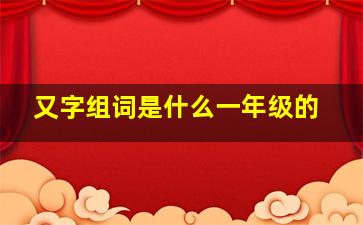 又字组词是什么一年级的