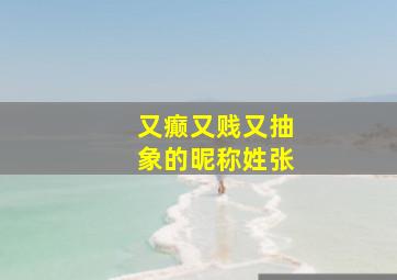 又癫又贱又抽象的昵称姓张