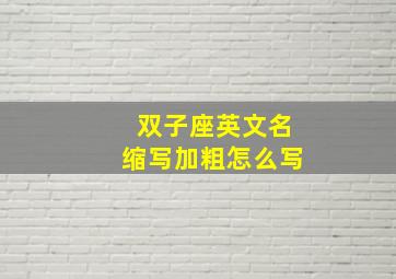 双子座英文名缩写加粗怎么写