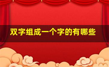 双字组成一个字的有哪些