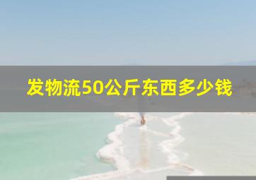 发物流50公斤东西多少钱