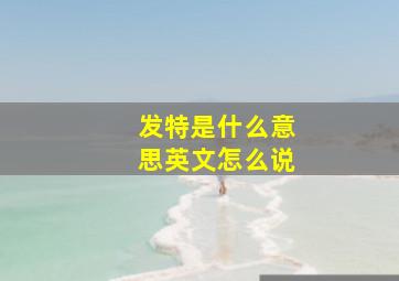 发特是什么意思英文怎么说