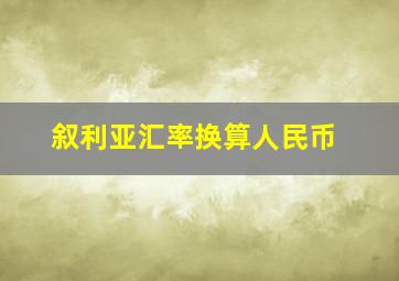 叙利亚汇率换算人民币